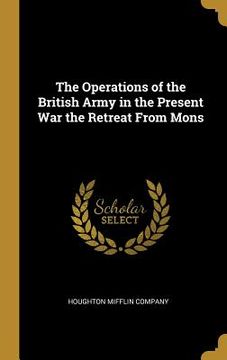 portada The Operations of the British Army in the Present War the Retreat From Mons