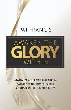 portada Awaken the Glory Within: Maximize your natural glory, Awaken your divine glory, Operate with double glory