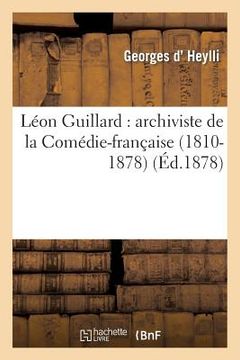 portada Léon Guillard: Archiviste de la Comédie-Française (1810-1878) (en Francés)