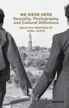 portada We Were Here: Sexuality, Photography, and Cultural Difference: Selected Writings by Sunil Gupta (in English)