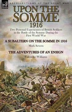 portada Upon the Somme, 1916: Two Personal Experiences of British Soldiers in the Battle of the Somme During the First World War