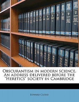 portada obscurantism in modern science. an address delivered before the "heretics" society in cambridge (en Inglés)