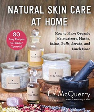 portada Natural Skin Care at Home: How to Make Organic Moisturizers, Masks, Balms, Buffs, Scrubs, and Much More (en Inglés)
