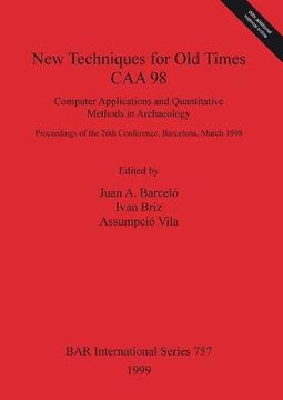 portada New Techniques for Old Times - CAA 98: Computer Applications and Quantitative Methods in Archaeology: CAA 98 Computer Applications and Quantitative ... March 1998 (BAR International Series)