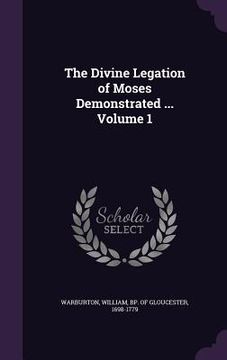 portada The Divine Legation of Moses Demonstrated ... Volume 1 (en Inglés)