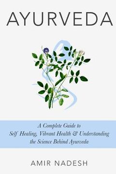 portada Ayurveda: A Complete Guide To Self Healing, Vibrant Health & Understanding The Science Behind Ayurveda (en Inglés)