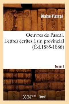 portada Oeuvres de Pascal. Lettres Écrites À Un Provincial. Tome 1 (Éd.1885-1886) (en Francés)