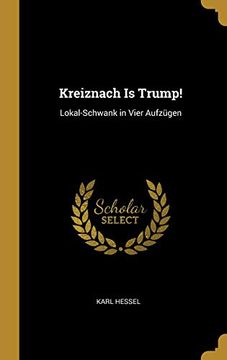 portada Kreiznach Is Trump!: Lokal-Schwank in Vier Aufzügen (en Alemán)