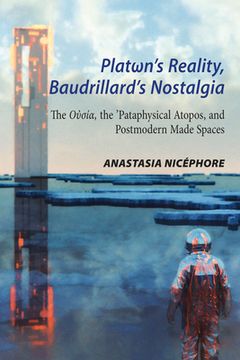 portada Platωn's Reality, Baudrillard's Nostalgia: The Oὐσία, the 'Pataphysical Atopos, and Postmodern Made Spaces (en Inglés)