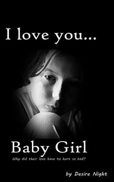 portada I Love You Baby Girl: A Heartbreaking True Story of Child Abuse (en Inglés)