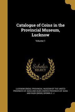 portada Catalogue of Coins in the Provincial Museum, Lucknow; Volume 1 (en Inglés)