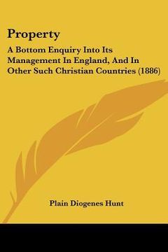 portada property: a bottom enquiry into its management in england, and in other such christian countries (1886) (en Inglés)