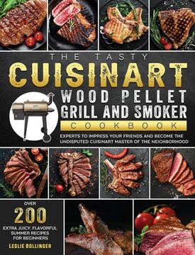 portada The Tasty Cuisinart Wood Pellet Grill and Smoker Cookbook: Over 200 Extra Juicy, Flavorful Summer Recipes for Beginners and Experts to Impress Your Fr (en Inglés)