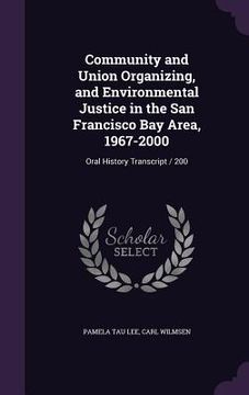 portada Community and Union Organizing, and Environmental Justice in the San Francisco Bay Area, 1967-2000: Oral History Transcript / 200 (en Inglés)