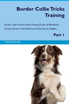 portada Border Collie Tricks Training Border Collie Tricks & Games Training Tracker & Workbook. Includes: Border Collie Multi-Level Tricks, Games & Agility. P (en Inglés)