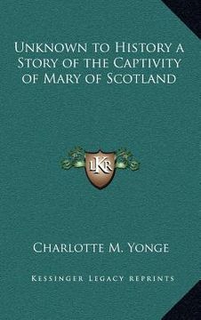 portada unknown to history a story of the captivity of mary of scotland (en Inglés)