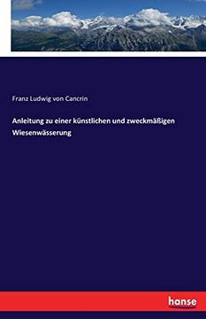 Anleitung zu Einer Künstlichen und Zweckmäßigen Wiesenwässerung (en Alemán)