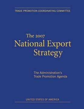 portada The 2007 National Export Strategy: The Administration's Trade Promotion Agenda (en Inglés)