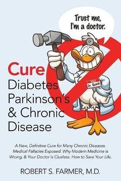portada Cure Diabetes Parkinson's & Chronic Disease: A New, Definitive Cure for Many Chronic Diseases. Medical Fallacies Exposed. Why Modern Medicine is ... Doctor is Clueless. How to Save Your Life.
