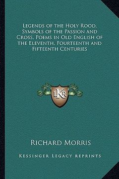 portada legends of the holy rood, symbols of the passion and cross, poems in old english of the eleventh, fourteenth and fifteenth centuries (en Inglés)