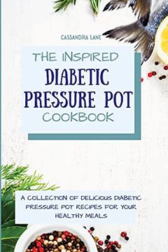 portada The Inspired Diabetic Pressure pot Cookbook: A Collection of Delicious Diabetic Pressure pot Recipes for Your Healthy Meals (en Inglés)