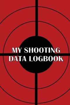 portada My Shooting Data Logbook: Special Gift for Shooting Lover Keep Record Date, Time, Location, Firearm, Scope Type, Ammunition, Distance, Powder, P