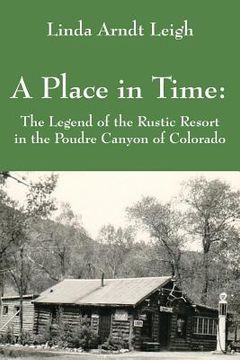 portada A Place in Time: The Legend of the Rustic Resort in the Poudre Canyon of Colorado (en Inglés)