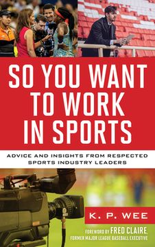 portada So you Want to Work in Sports: Advice and Insights From Respected Sports Industry Leaders (en Inglés)