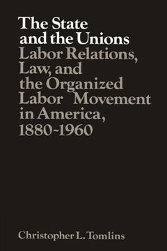 portada The State and the Unions: Labor Relations, law and the Organized Labor Movement in America, 1880-1960 (Studies in Economic History and Policy: Usa in the Twentieth Century) 