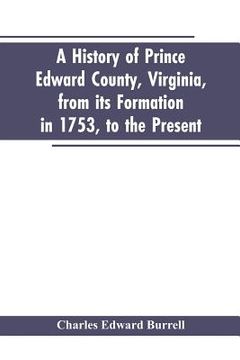 portada A history of Prince Edward county, Virginia, from its formation in 1753, to the present (en Inglés)