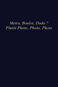 portada Metro, boulot, dodo ? Plutôt Photo, Photo, Photo: Carnet de note - 110 pages vierges - format 6x9 po (in French)