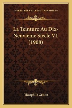 portada La Teinture Au Dix-Neuvieme Siecle V1 (1908) (en Francés)