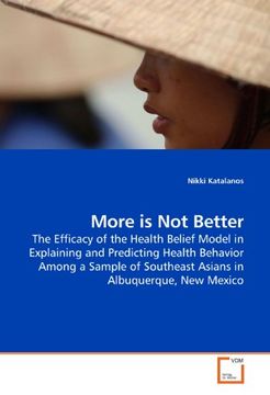 portada More is not Better: The Efficacy of the Health Belief Model in Explaining and Predicting Health Behavior Among a Sample of Southeast Asians in Albuquerque, new Mexico (en Inglés)