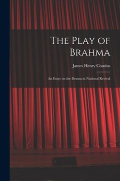 portada The Play of Brahma; an Essay on the Drama in National Revival (in English)