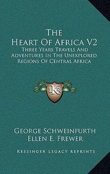 portada the heart of africa v2: three years travels and adventures in the unexplored regions of central africa (en Inglés)
