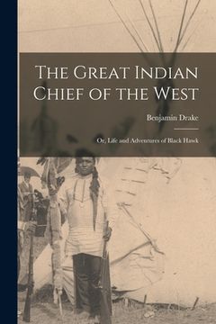 portada The Great Indian Chief of the West: Or, Life and Adventures of Black Hawk (en Inglés)