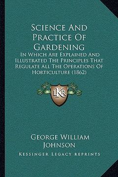 portada science and practice of gardening: in which are explained and illustrated the principles that regulate all the operations of horticulture (1862) (en Inglés)