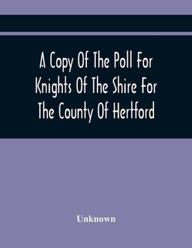 portada A Copy Of The Poll For Knights Of The Shire For The County Of Hertford (en Inglés)