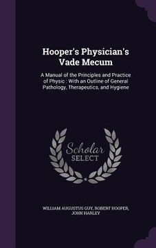 portada Hooper's Physician's Vade Mecum: A Manual of the Principles and Practice of Physic: With an Outline of General Pathology, Therapeutics, and Hygiene (en Inglés)