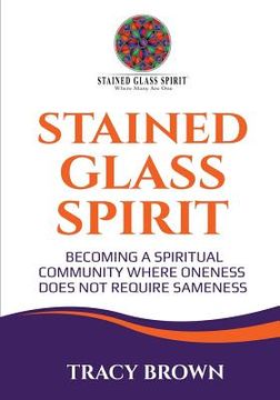 portada Stained Glass Spirit: Becoming a Spiritual Community Where Oneness Does Not Require Sameness (en Inglés)