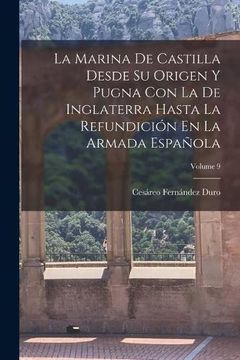 portada La Marina de Castilla Desde su Origen y Pugna con la de Inglaterra Hasta la Refundición en la Armada Española; Volume 9 (in Spanish)