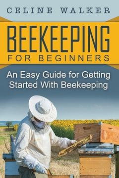portada Beekeeping: An Easy Guide for Getting Started with Beekeeping (en Inglés)