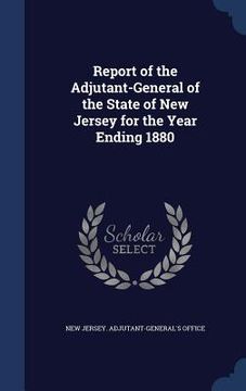 portada Report of the Adjutant-General of the State of New Jersey for the Year Ending 1880 (in English)