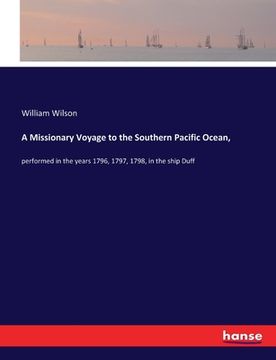 portada A Missionary Voyage to the Southern Pacific Ocean,: performed in the years 1796, 1797, 1798, in the ship Duff