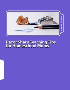 portada Razor Sharp Teaching Tips for Homeschool Moms: Know WHAT to do, and WHY (en Inglés)