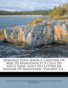 portada Memoires Pour Servir A L'Histoire de Mme de Maintenon Et a Celle Du Siecle Passe. [Suivi de: ] Lettres de Madame de Maintenon, Volumes 3-4... (en Francés)