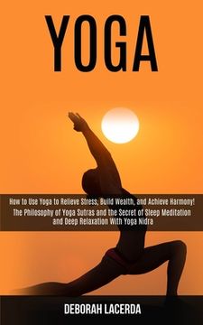 portada Yoga: How to Use Yoga to Relieve Stress, Build Wealth, and Achieve Harmony! (The Philosophy of Yoga Sutras and the Secret of