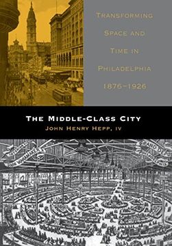 portada The Middle-Class City: Transforming Space and Time in Philadelphia, 1876-1926 (in English)