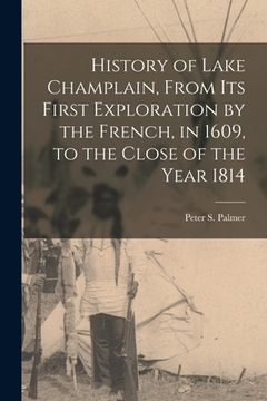 portada History of Lake Champlain, From Its First Exploration by the French, in 1609, to the Close of the Year 1814 [microform] (en Inglés)