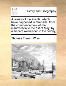 a review of the events, which have happened in grenada, from the commencement of the insurrection to the 1st of may; by a sincere wellwisher to the